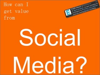 How can I
get value
from



   Social
   Media?   1
 