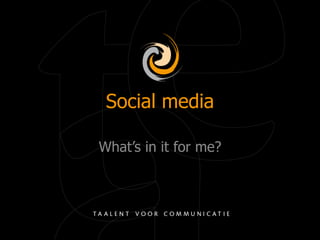 Social media

What’s in it for me?
 