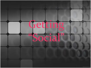 Getting
“Social”
 