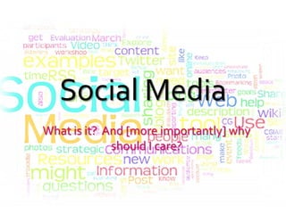 Social Media
What is it? And [more importantly] why
             should I care?
 