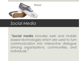 Social Media


“Social media includes web and mobile
based technologies which are used to turn
communication into interactive dialogue
among organizations, communities, and
individuals.”
 