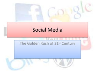 Social Media

The Golden Rush of 21st Century
 