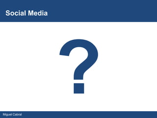 Social Media




Miguel Cabral
 