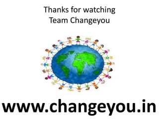 Thanks for watching
Team Changeyou
www.changeyou.in