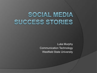 Luke Murphy
Communication Technology
 Westfield State University
 