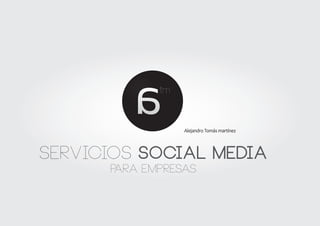 tm


                  Alejandro Tomás martínez



servicios social media
      para empresas
 