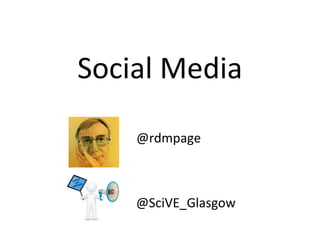 Social Media

    @rdmpage



    @SciVE_Glasgow
 