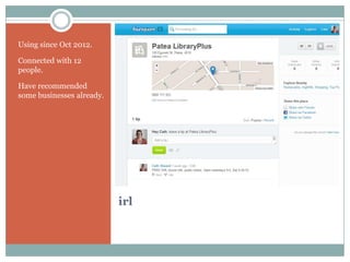 Using since Oct 2012.

Connected with 12
people.

Have recommended
some businesses already.




                           irl
 