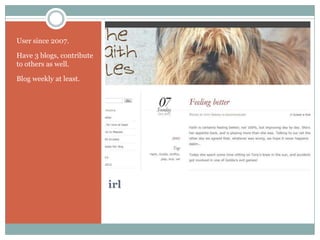 User since 2007.

Have 3 blogs, contribute
to others as well.

Blog weekly at least.




                           irl
 