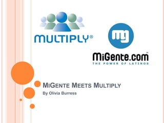 MIGENTE MEETS MULTIPLY
By Olivia Burress
 