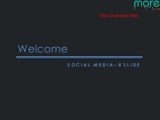 Click Download Slide




Welcome
      SOCIAL MEDIA– 8 SLIDE
 