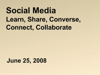 Social Media Learn, Share, Converse, Connect, Collaborate ,[object Object]