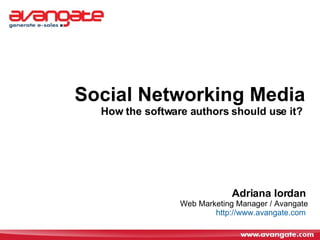 Social Networking Media   How the software authors should use it?  Adriana Iordan   Web Marketing Manager / Avangate http://www.avangate.com   