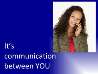 It’s communication between YOU 