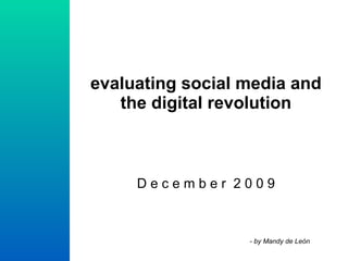 evaluating social media and the digital revolution D e c e m b e r  2 0 0 9 - by Mandy de León 