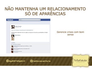 NÃO MANTENHA UM RELACIONAMENTO
       SÓ DE APARÊNCIAS



                   Gerencie crises com bom
                            senso
 