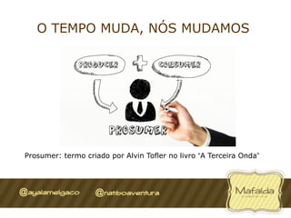 O TEMPO MUDA, NÓS MUDAMOS




Prosumer: termo criado por Alvin Tofler no livro “A Terceira Onda”
 