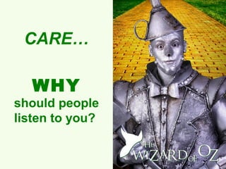 CARE…

   WHY
should people
listen to you?
 