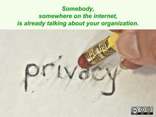 Somebody,
        somewhere on the internet,
is already talking about your organization.
 