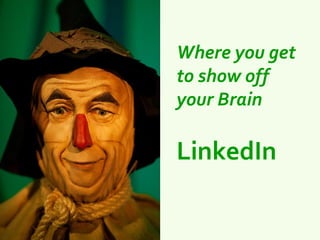 Where you get
to show off
your Brain

LinkedIn
 