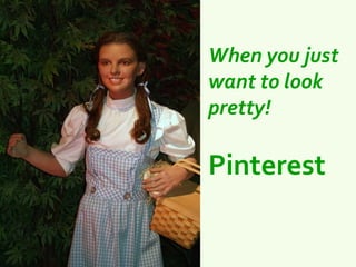 When you just
want to look
pretty!

Pinterest
 