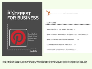 http://blog.hubspot.com/Portals/249/docs/ebooks/howtousepinterestforbusiness.pdf
 