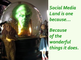 Social Media
Land is one
because…

Because
of the
wonderful
things it does.
 