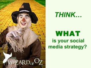 THINK…

  WHAT
 is your social
media strategy?
 