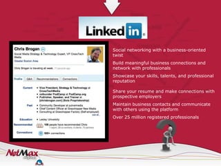 Social networking with a business-oriented
twist
Build meaningful business connections and
network with professionals
Showcase your skills, talents, and professional
reputation

Share your resume and make connections with
prospective employers
Maintain business contacts and communicate
with others using the platform
Over 25 million registered professionals
 
