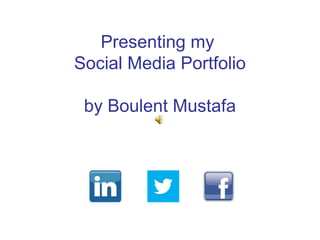Presenting my
Social Media Portfolio
by Boulent Mustafa
 