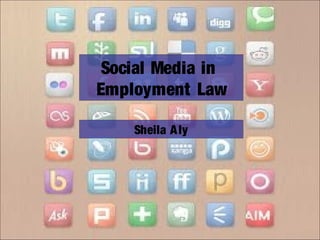 Social Media in
Employment Law
Sheila Aly
 