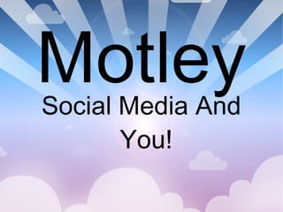 MotleySocial Media And
You!
 