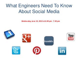What Engineers Need To Know
About Social Media
Wednesday, June 19, 2013 at 6:00 pm - 7:30 pm
 