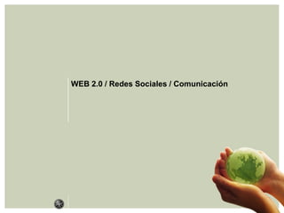 WEB 2.0 / Redes Sociales / Comunicación
 
