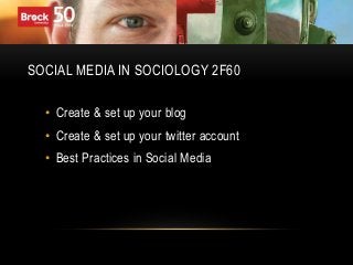 SOCIAL MEDIA IN SOCIOLOGY 2F60
• Create & set up your blog
• Create & set up your twitter account
• Best Practices in Social Media
 
