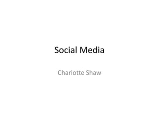 Social Media
Charlotte Shaw
 