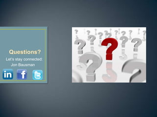    Questions?    Let’s stay connected:Jon Bausman