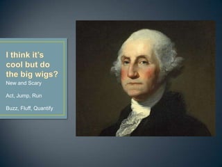 I think it’s cool but do the big wigs?New and ScaryAct, Jump, RunBuzz, Fluff, Quantify