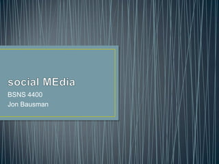 social MEdia BSNS 4400 Jon Bausman 
