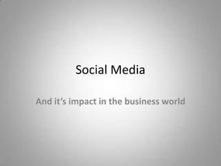 Social Media
And it’s impact in the business world

 