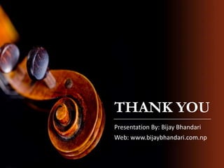 THANK YOU
Presentation By: Bijay Bhandari

Web: www.bijaybhandari.com.np

 