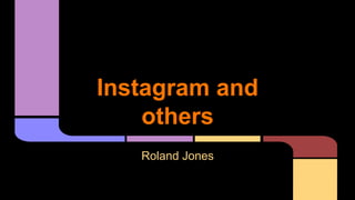 Instagram and
others
Roland Jones

 