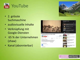 YouTube
• 2. grösste
Suchmaschine
• audiovisuelle Inhalte
• Verknüpfung mit
Google-Diensten
• 65 % der Unternehmen
(zhaw)
• Kanal (abonnierbar)

 