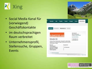 Xing
• Social Media Kanal für
(vorwiegend)
Geschäftskontakte
• im deutschsprachigen
Raum verbreitet
• Unternehmensprofil,
Stellensuche, Gruppen,
Events

 