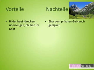 Vorteile
• Bilder beeindrucken,
überzeugen, bleiben im
Kopf

Nachteile
• Eher zum privaten Gebrauch
geeignet

 