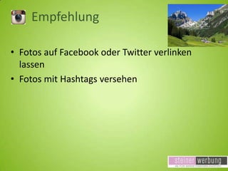 Empfehlung
• Fotos auf Facebook oder Twitter verlinken
lassen
• Fotos mit Hashtags versehen

 