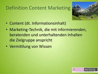 Definition Content Marketing
• Content (dt. Informationsinhalt)
• Marketing-Technik, die mit informierenden,
beratenden und unterhaltenden Inhalten
die Zielgruppe anspricht
• Vermittlung von Wissen

 
