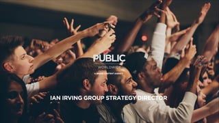 A BRAND CONTENT AGENCY

IAN IRVING GROUP STRATEGY DIRECTOR

 