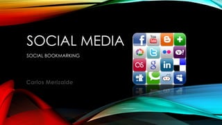 SOCIAL MEDIA
SOCIAL BOOKMARKING
Carlos Merizalde
 