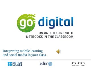 Integrating mobile learning
and social media in your class
 